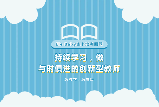 Ele Baby線上培訓(xùn)回顧  持續(xù)學(xué)習(xí) 做與時(shí)俱進(jìn)的創(chuàng)新型教師